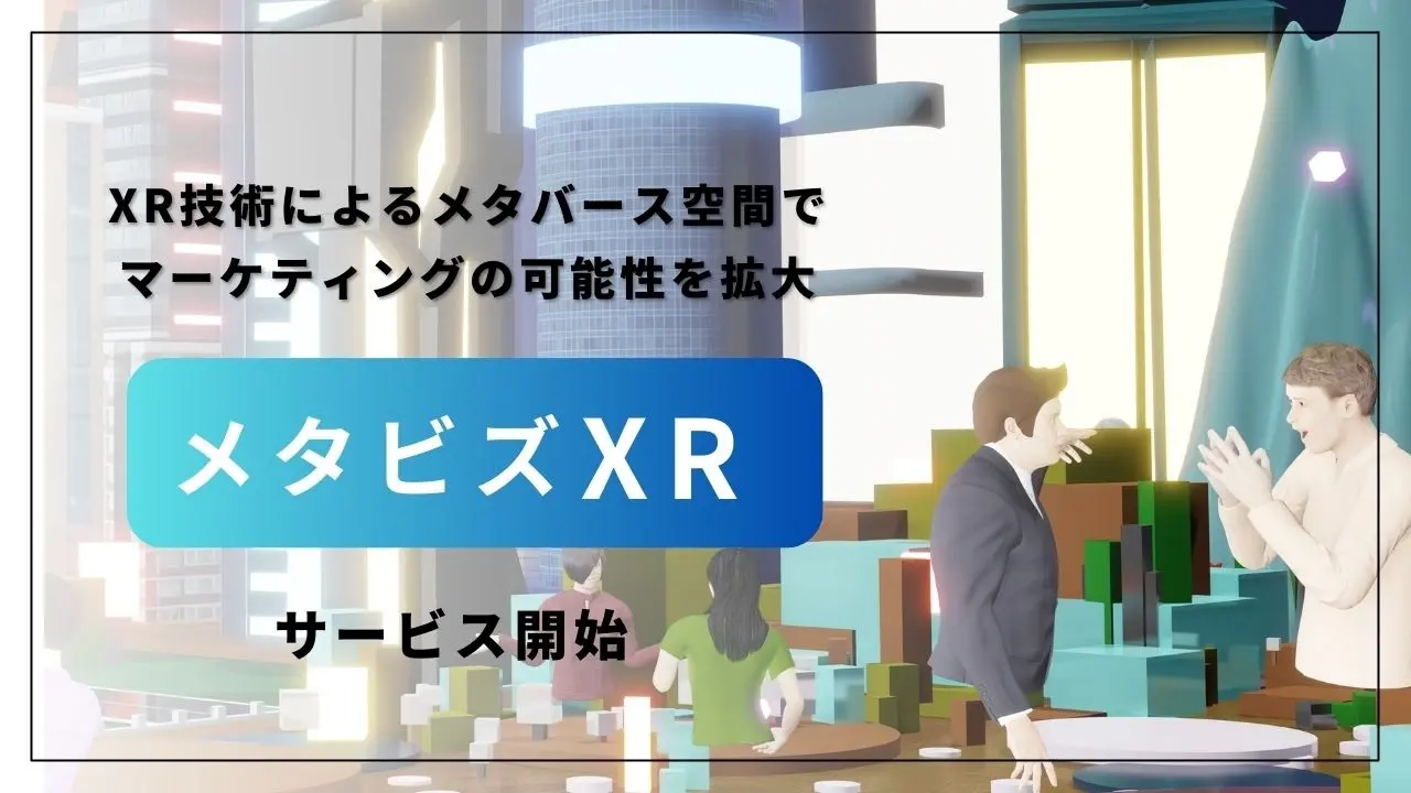 ：「メタビズXR」サービス開始：XR技術によるメタバース空間でマーケティングの可能性を拡大